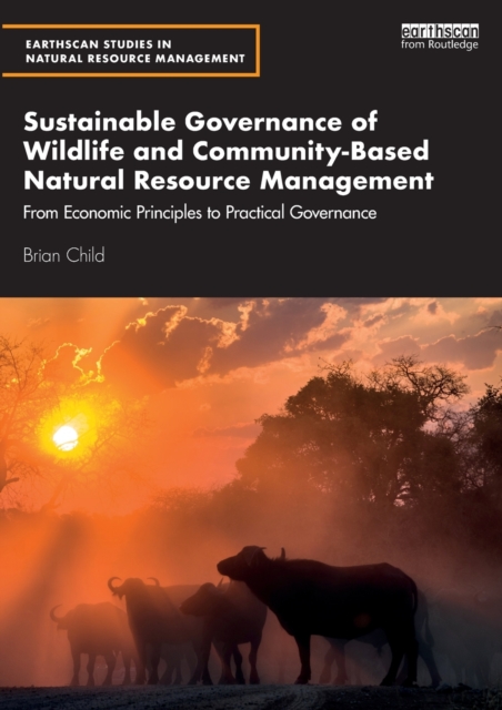 Sustainable Governance of Wildlife and Community-Based Natural Resource Management : From Economic Principles to Practical Governance, Paperback / softback Book
