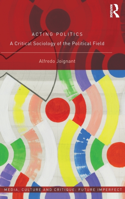 Acting Politics : A Critical Sociology of the Political Field, Hardback Book