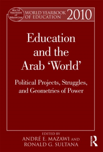 World Yearbook of Education 2010 : Education and the Arab 'World': Political Projects, Struggles, and Geometries of Power, Hardback Book