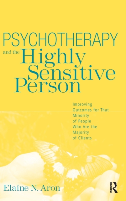 Psychotherapy and the Highly Sensitive Person : Improving Outcomes for That Minority of People Who Are the Majority of Clients, Hardback Book