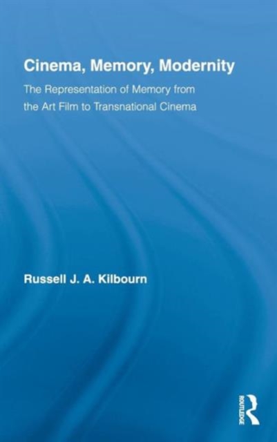 Cinema, Memory, Modernity : The Representation of Memory from the Art Film to Transnational Cinema, Hardback Book