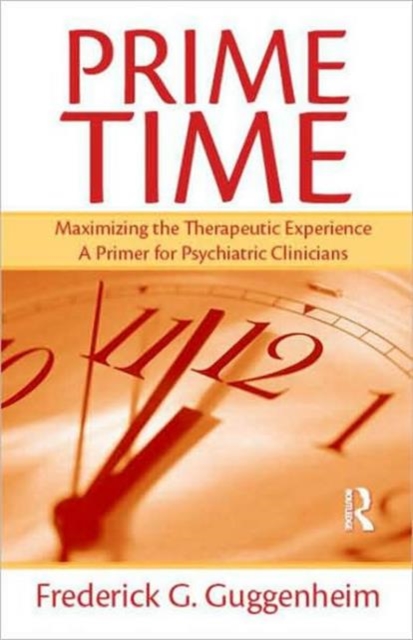 Prime Time : Maximizing the Therapeutic Experience -- A Primer for Psychiatric Clinicians, Hardback Book