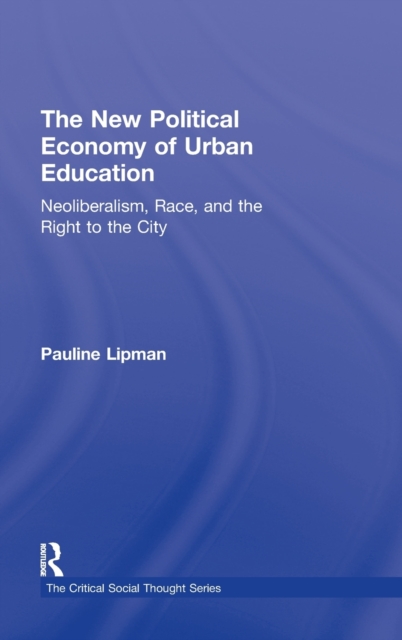 The New Political Economy of Urban Education : Neoliberalism, Race, and the Right to the City, Hardback Book