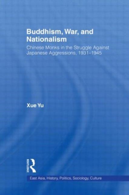 Buddhism, War, and Nationalism : Chinese Monks in the Struggle Against Japanese Aggression 1931-1945, Paperback / softback Book