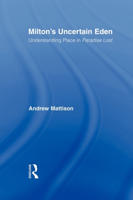 Milton's Uncertain Eden : Understanding Place in Paradise Lost, Paperback / softback Book