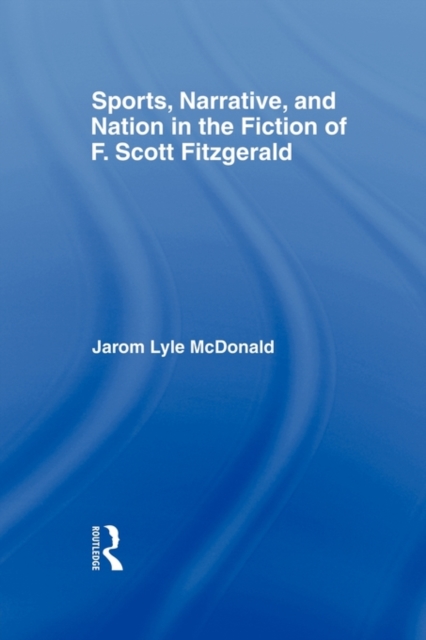 Sports, Narrative, and Nation in the Fiction of F. Scott Fitzgerald, Paperback / softback Book