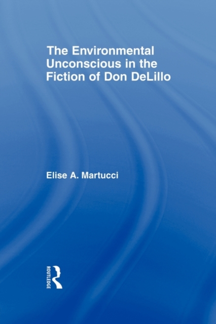 The Environmental Unconscious in the Fiction of Don DeLillo, Paperback / softback Book