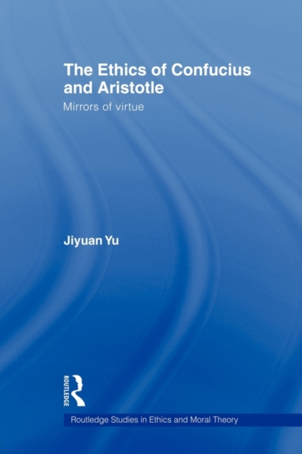 The Ethics of Confucius and Aristotle : Mirrors of Virtue, Paperback / softback Book