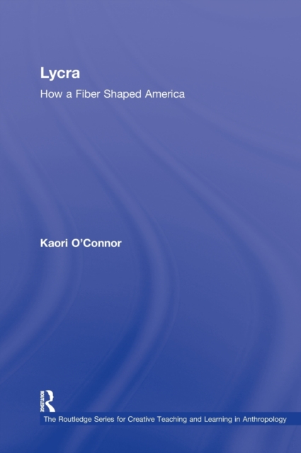 Lycra : How A Fiber Shaped America, Hardback Book