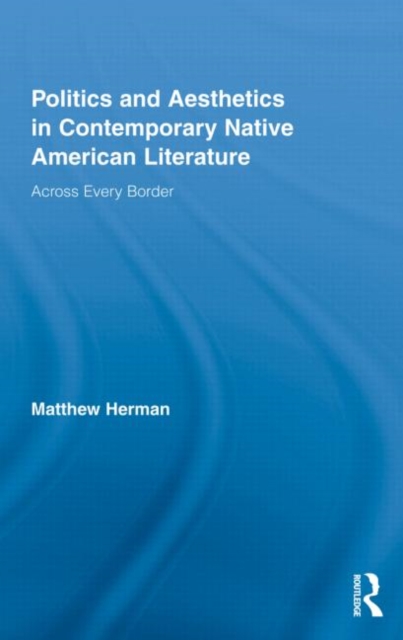 Politics and Aesthetics in Contemporary Native American Literature : Across Every Border, Hardback Book