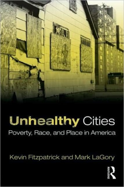 Unhealthy Cities : Poverty, Race, and Place in America, Paperback / softback Book