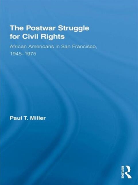The Postwar Struggle for Civil Rights : African Americans in San Francisco, 1945–1975, Hardback Book