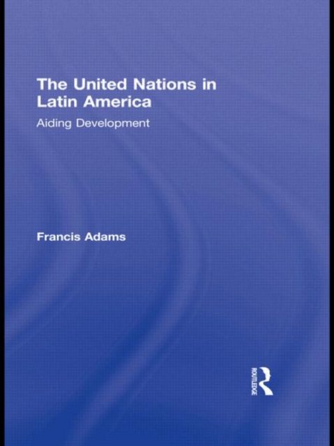 The United Nations in Latin America : Aiding Development, Hardback Book