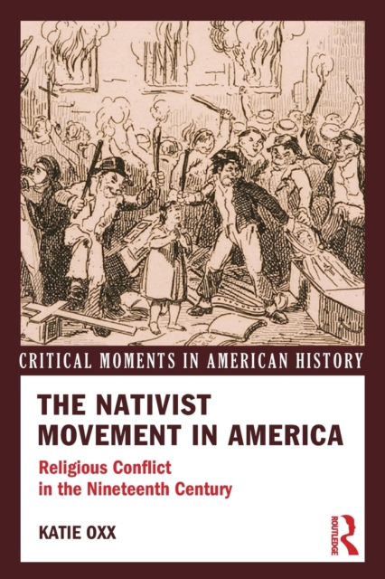 The Nativist Movement in America : Religious Conflict in the 19th Century, Paperback / softback Book