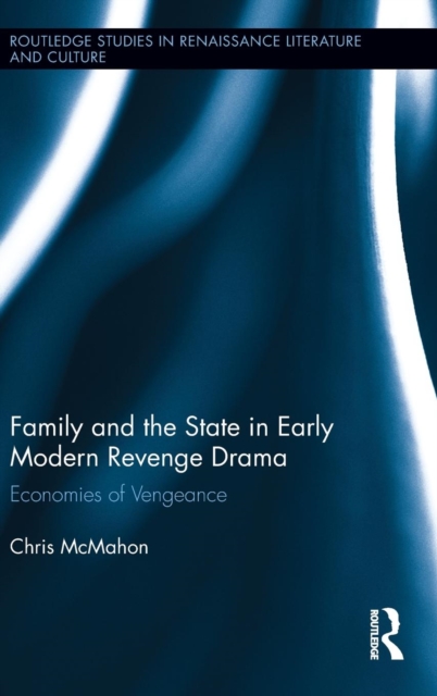 Family and the State in Early Modern Revenge Drama : Economies of Vengeance, Hardback Book