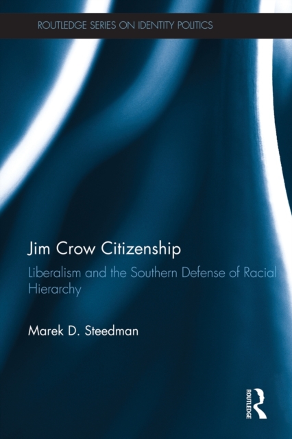 Jim Crow Citizenship : Liberalism and the Southern Defense of Racial Hierarchy, Paperback / softback Book