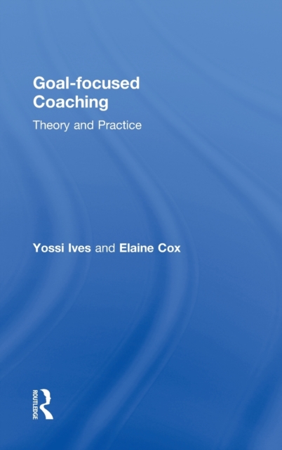 Goal-focused Coaching : Theory and Practice, Hardback Book