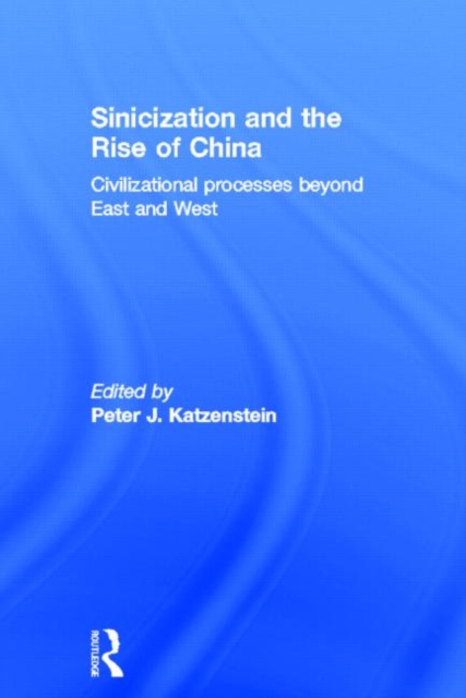 Sinicization and the Rise of China : Civilizational Processes Beyond East and West, Hardback Book