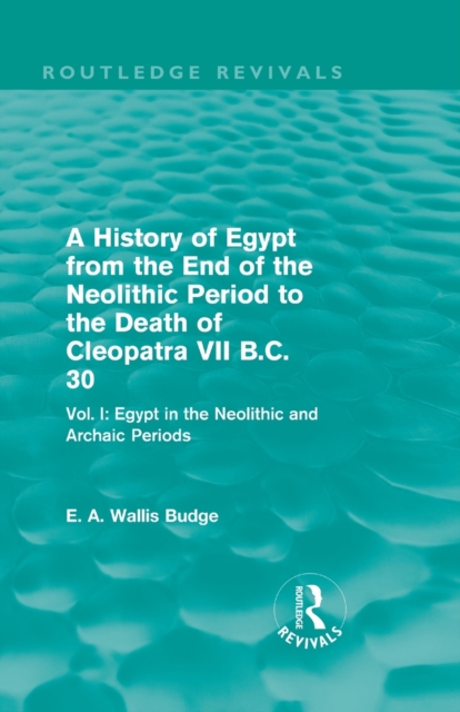 A History of Egypt from the End of the Neolithic Period to the Death of Cleopatra VII B.C. 30 (Routledge Revivals) : Vol. I: Egypt in the Neolithic and Archaic Periods, Paperback / softback Book