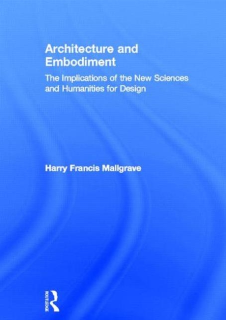 Architecture and Embodiment : The Implications of the New Sciences and Humanities for Design, Hardback Book