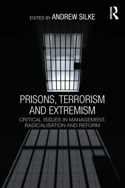 Prisons, Terrorism and Extremism : Critical Issues in Management, Radicalisation and Reform, Paperback / softback Book