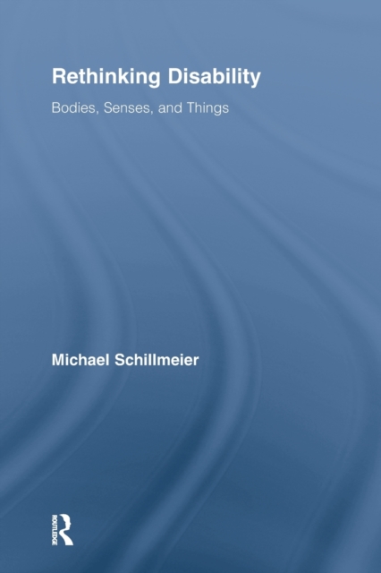 Rethinking Disability : Bodies, Senses, and Things, Paperback / softback Book
