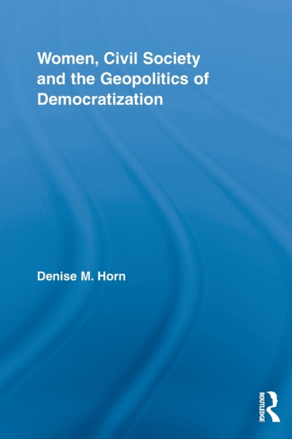 Women, Civil Society and the Geopolitics of Democratization, Paperback / softback Book