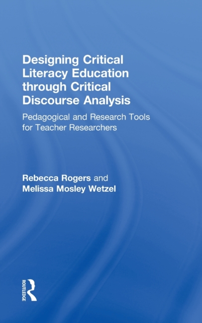 Designing Critical Literacy Education through Critical Discourse Analysis : Pedagogical and Research Tools for Teacher-Researchers, Hardback Book