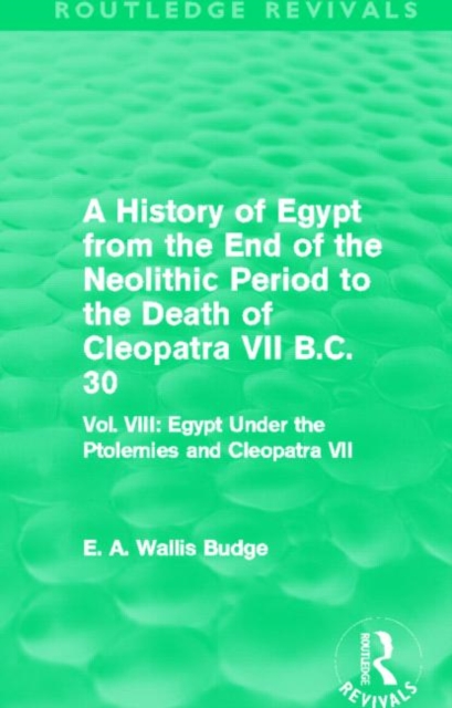 A History of Egypt from the End of the Neolithic Period to the Death of Cleopatra VII B.C. 30 (Routledge Revivals) : Vol. VIII: Egypt Under the Ptolemies and Cleopatra VII, Hardback Book