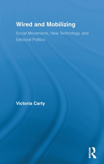 Wired and Mobilizing : Social Movements, New Technology, and Electoral Politics, Paperback / softback Book