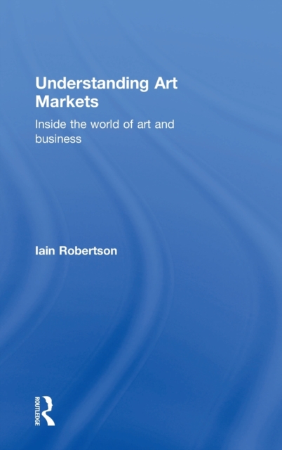 Understanding Art Markets : Inside the world of art and business, Hardback Book