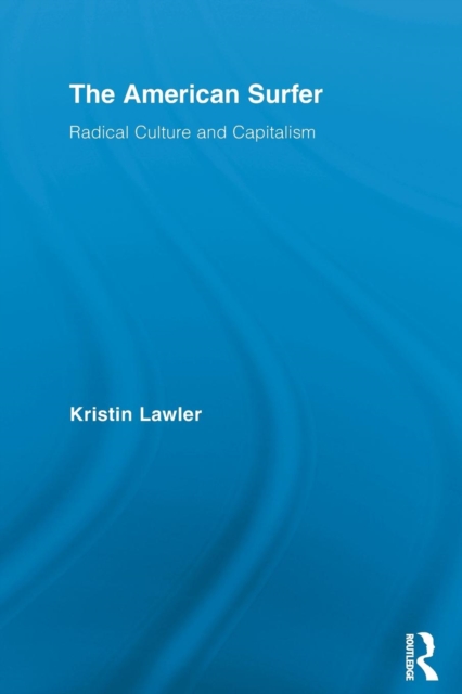 The American Surfer : Radical Culture and Capitalism, Paperback / softback Book