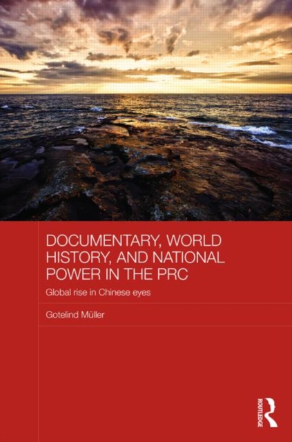 Documentary, World History, and National Power in the PRC : Global Rise in Chinese Eyes, Hardback Book