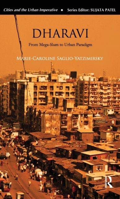 Dharavi : From Mega-Slum to Urban Paradigm, Hardback Book