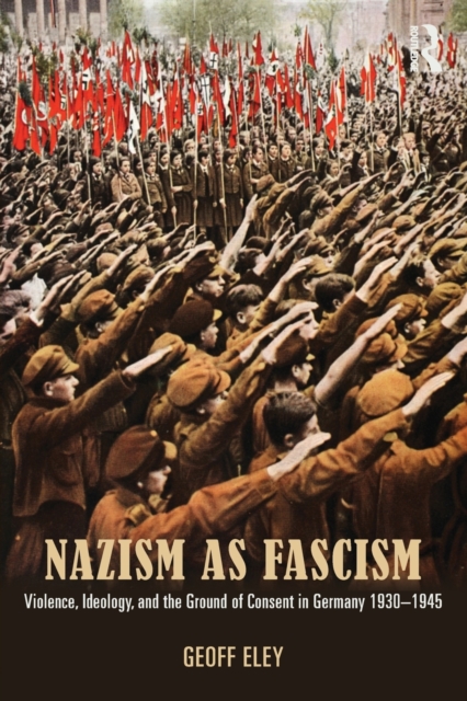 Nazism as Fascism : Violence, Ideology, and the Ground of Consent in Germany 1930-1945, Paperback / softback Book