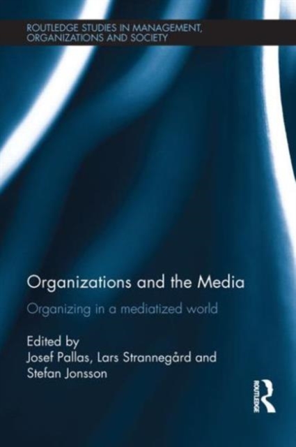 Organizations and the Media : Organizing in a Mediatized World, Hardback Book