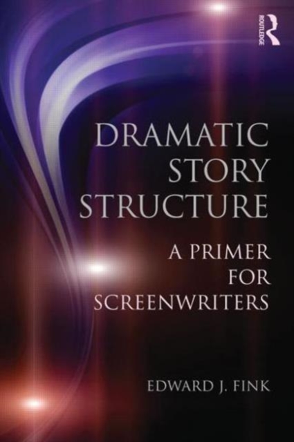 Dramatic Story Structure : A Primer for Screenwriters, Paperback / softback Book