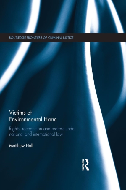 Victims of Environmental Harm : Rights, Recognition and Redress Under National and International Law, Paperback / softback Book