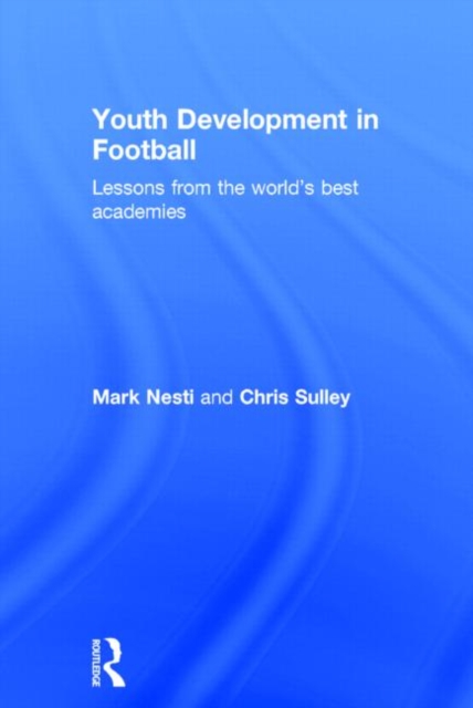Youth Development in Football : Lessons from the world’s best academies, Hardback Book