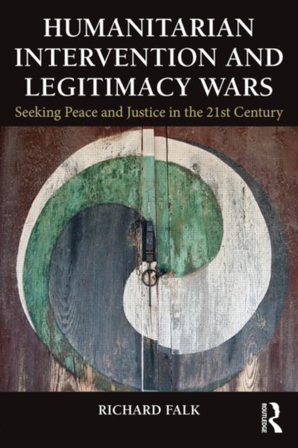 Humanitarian Intervention and Legitimacy Wars : Seeking Peace and Justice in the 21st Century, Paperback / softback Book