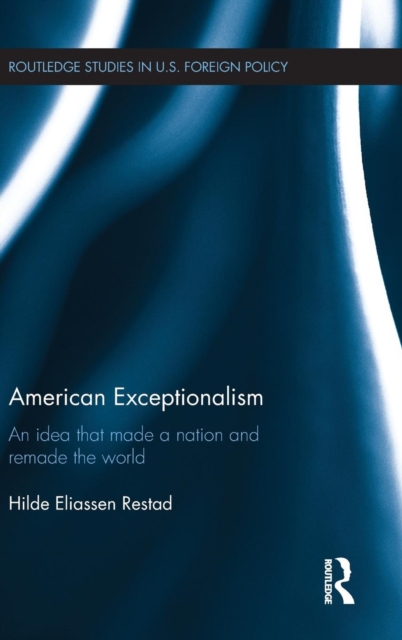 American Exceptionalism : An Idea that Made a Nation and Remade the World, Hardback Book