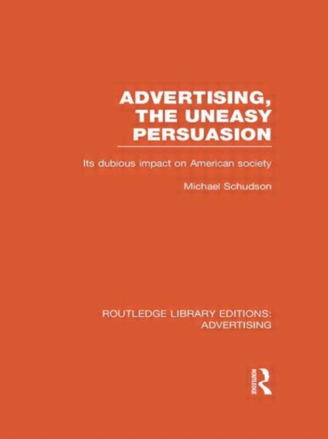 Advertising, The Uneasy Persuasion (RLE Advertising) : Its Dubious Impact on American Society, Hardback Book