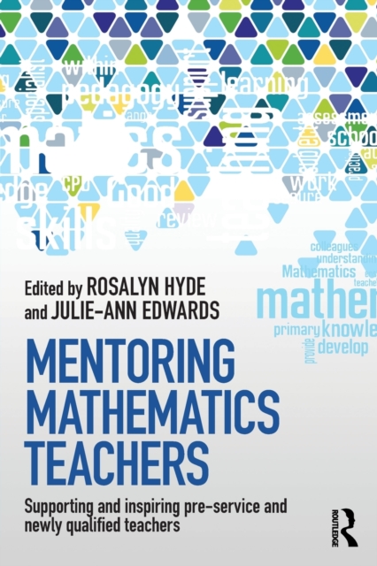 Mentoring Mathematics Teachers : Supporting and inspiring pre-service and newly qualified teachers, Paperback / softback Book