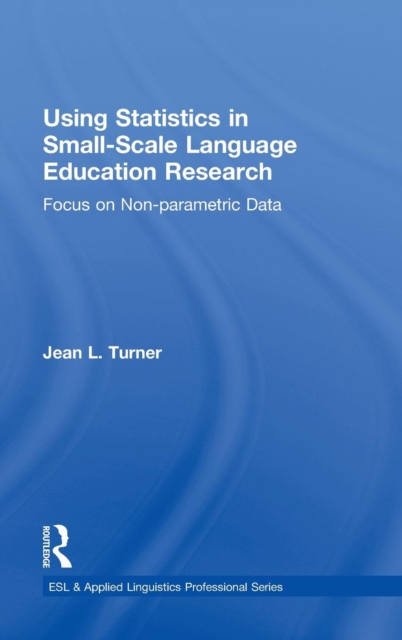 Using Statistics in Small-Scale Language Education Research : Focus on Non-Parametric Data, Hardback Book
