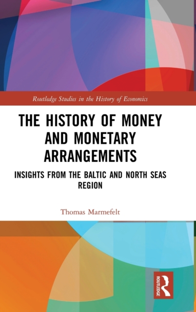 The History of Money and Monetary Arrangements : Insights from the Baltic and North Seas Region, Hardback Book