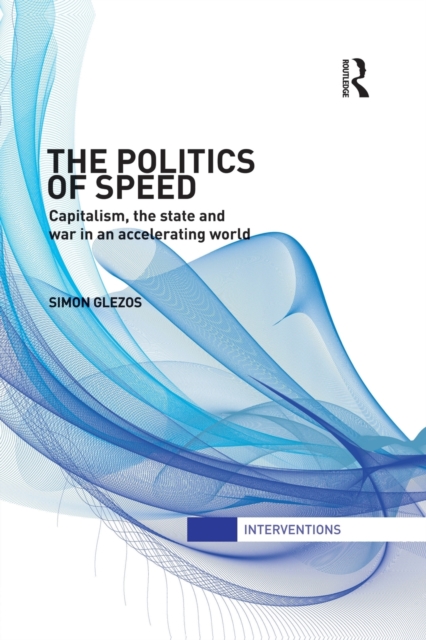 The Politics of Speed : Capitalism, the State and War in an Accelerating World, Paperback / softback Book