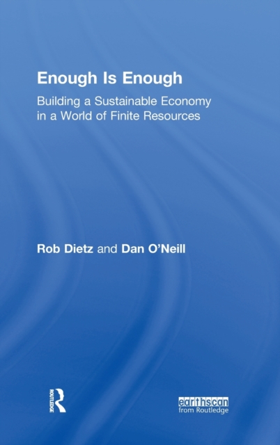 Enough Is Enough : Building a Sustainable Economy in a World of Finite Resources, Hardback Book