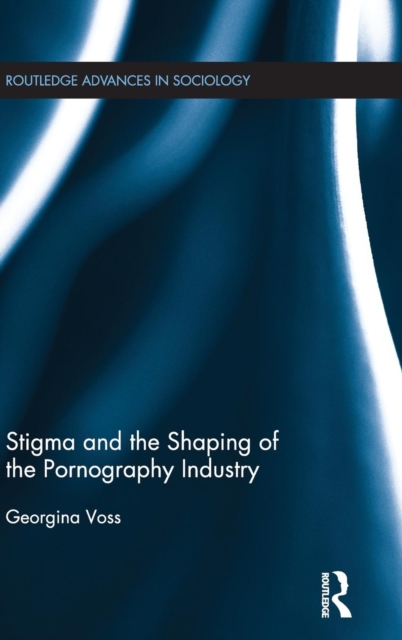 Stigma and the Shaping of the Pornography Industry, Hardback Book