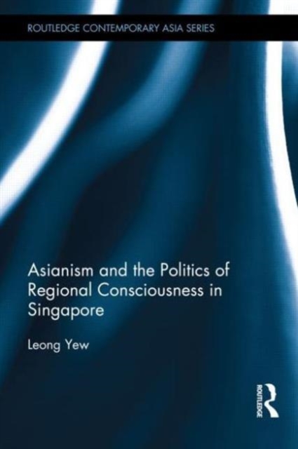 Asianism and the Politics of Regional Consciousness in Singapore, Hardback Book