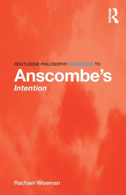Routledge Philosophy GuideBook to Anscombe's Intention, Paperback / softback Book
